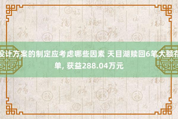 设计方案的制定应考虑哪些因素 天目湖赎回6笔大额存单, 获益288.04万元